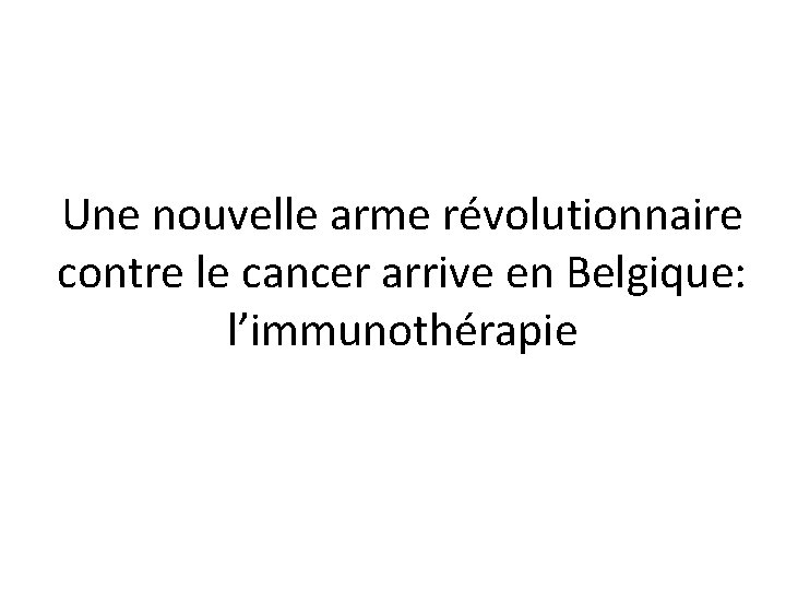 Une nouvelle arme révolutionnaire contre le cancer arrive en Belgique: l’immunothérapie 