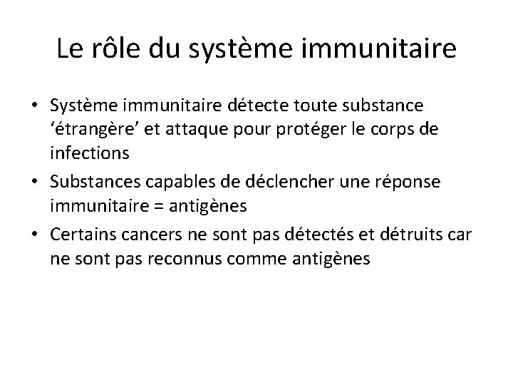 Le rôle du système immunitaire • Système immunitaire détecte toute substance ‘étrangère’ et attaque