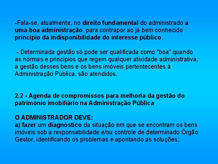 -Fala-se, atualmente, no direito fundamental do administrado a uma boa administração, para contrapor ao