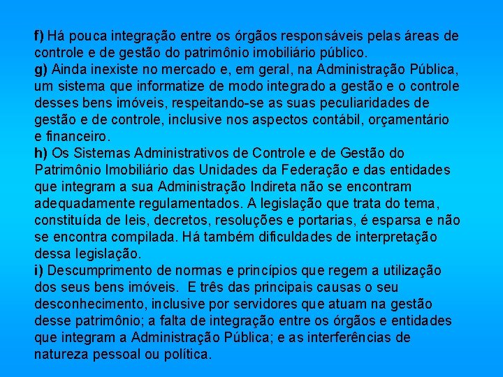 f) Há pouca integração entre os órgãos responsáveis pelas áreas de controle e de