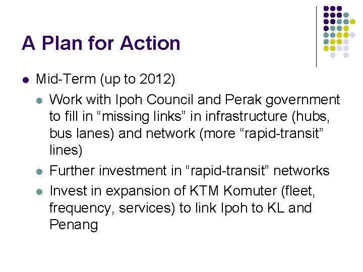 A Plan for Action l Mid-Term (up to 2012) l Work with Ipoh Council