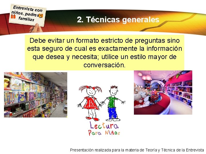 Entrevist a con niños, pa dres y familias 2. Técnicas generales Debe evitar un