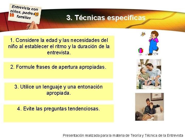 Entrevist a con niños, pa dres y familias 3. Técnicas especificas 1. Considere la