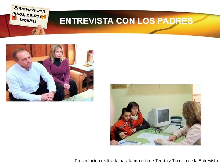 Entrevist a con niños, pa dres y familias ENTREVISTA CON LOS PADRES Presentación realizada