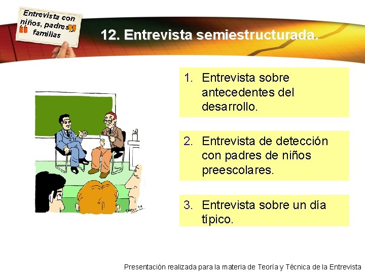 Entrevist a con niños, pa dres y familias 12. Entrevista semiestructurada. 1. Entrevista sobre