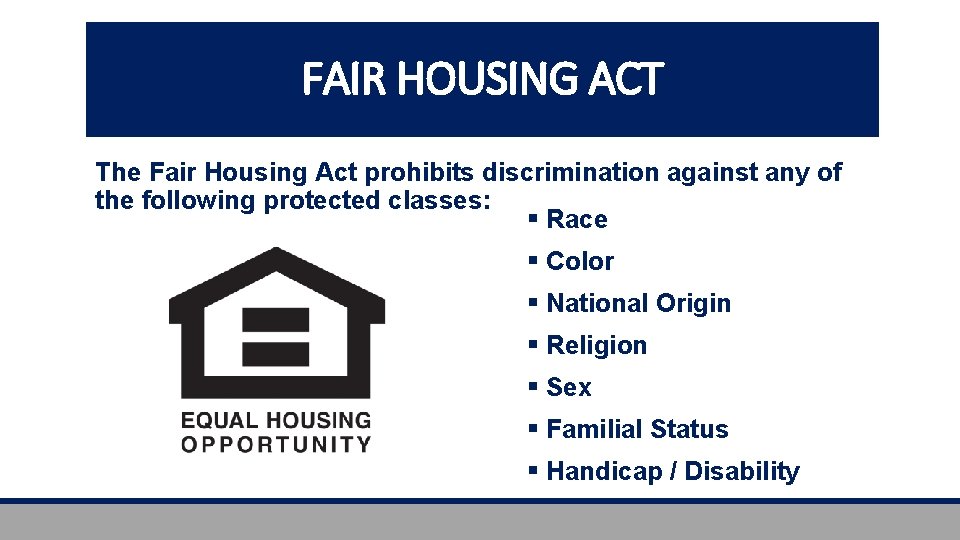 FAIR HOUSING ACT The Fair Housing Act prohibits discrimination against any of the following