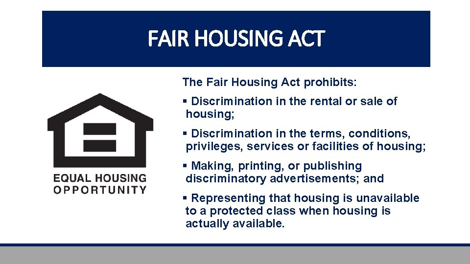 FAIR HOUSING ACT The Fair Housing Act prohibits: § Discrimination in the rental or