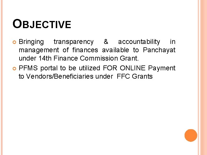 OBJECTIVE Bringing transparency & accountability in management of finances available to Panchayat under 14