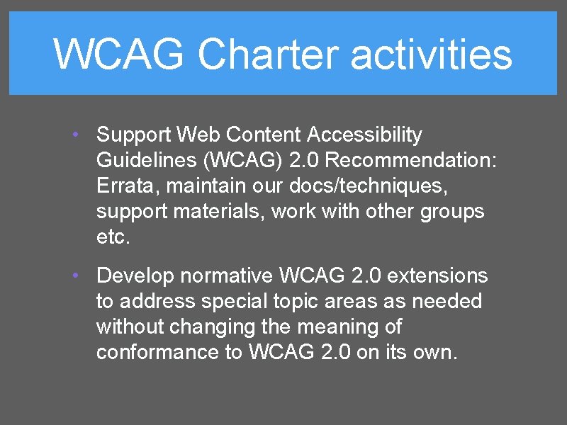 WCAG Charter activities • Support Web Content Accessibility Guidelines (WCAG) 2. 0 Recommendation: Errata,