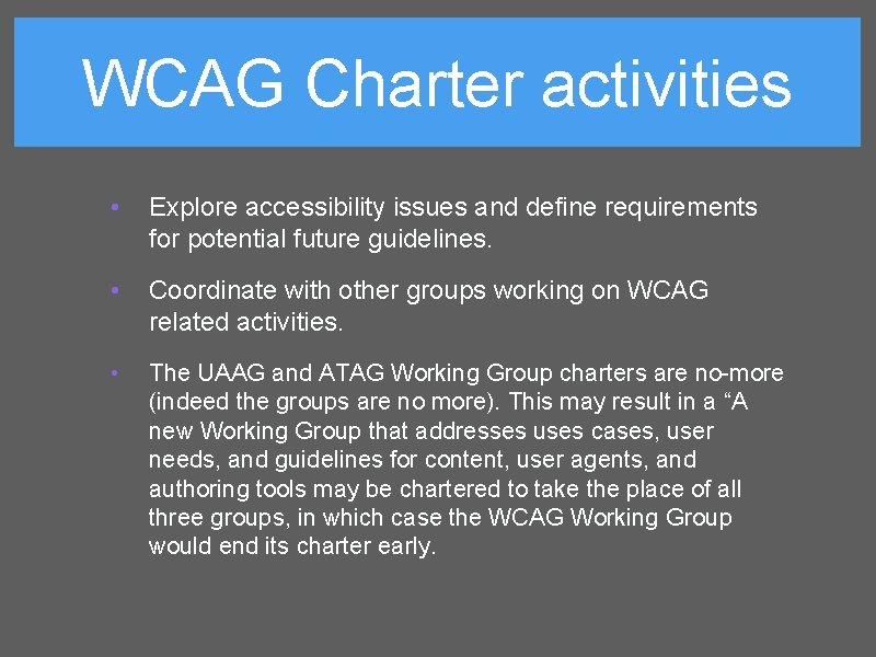 WCAG Charter activities • Explore accessibility issues and define requirements for potential future guidelines.