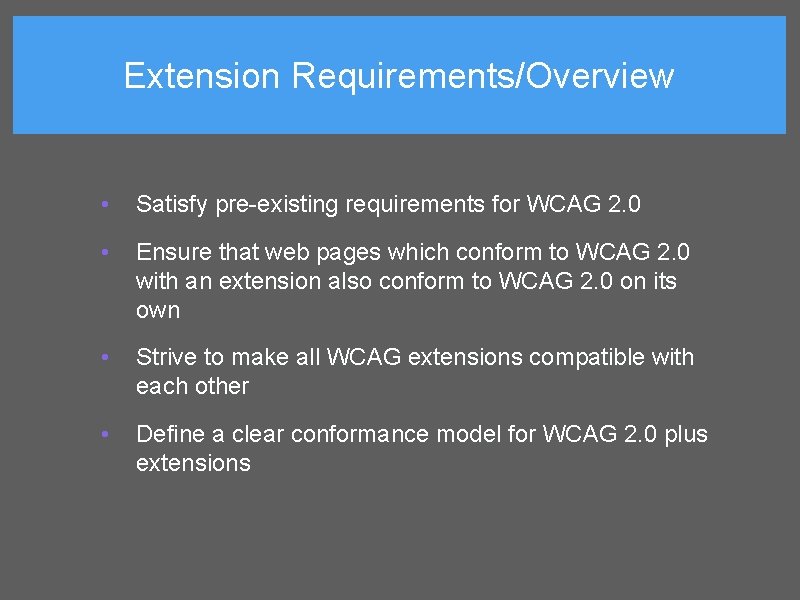 Extension Requirements/Overview • Satisfy pre-existing requirements for WCAG 2. 0 • Ensure that web