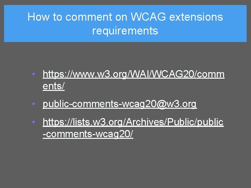 How to comment on WCAG extensions requirements • https: //www. w 3. org/WAI/WCAG 20/comm