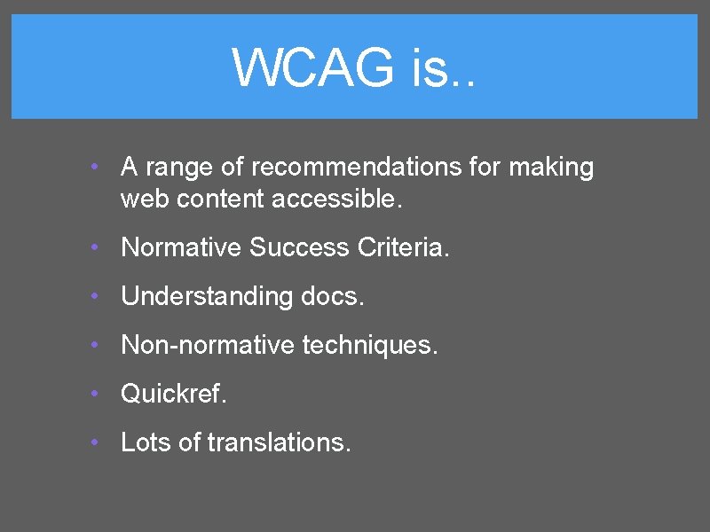 WCAG is. . • A range of recommendations for making web content accessible. •