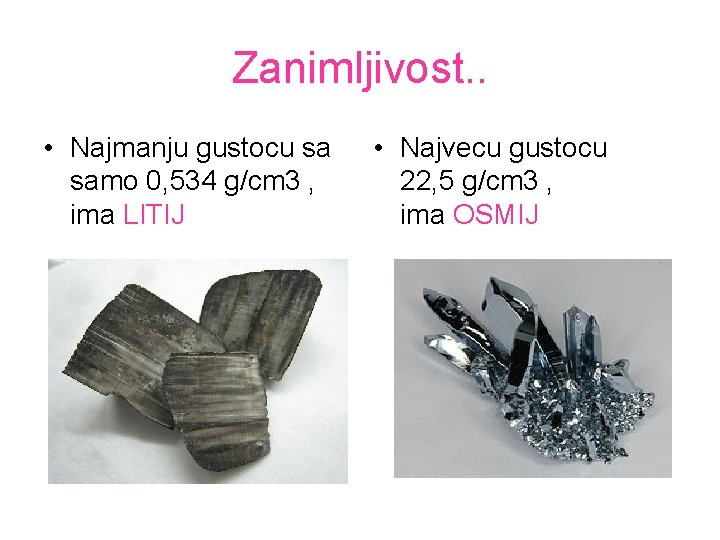 Zanimljivost. . • Najmanju gustocu sa samo 0, 534 g/cm 3 , ima LITIJ