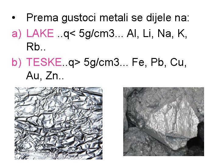  • Prema gustoci metali se dijele na: a) LAKE. . q< 5 g/cm