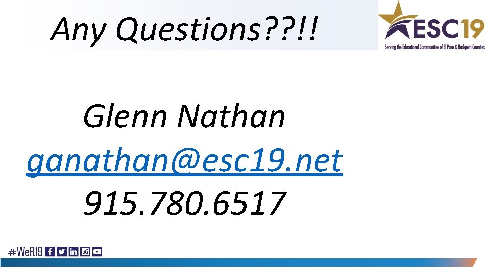 Any Questions? ? !! Glenn Nathan ganathan@esc 19. net 915. 780. 6517 