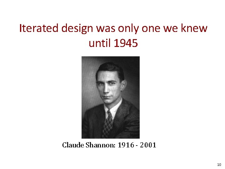 Iterated design was only one we knew until 1945 Claude Shannon: 1916 - 2001