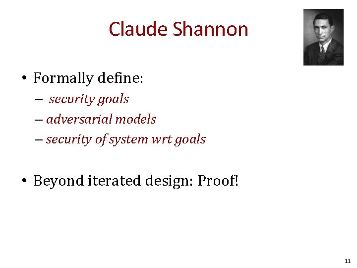 Claude Shannon • Formally define: – security goals – adversarial models – security of