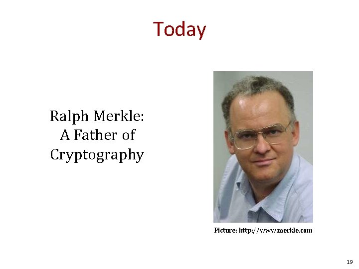 Today Ralph Merkle: A Father of Cryptography Picture: http: //www. merkle. com 19 