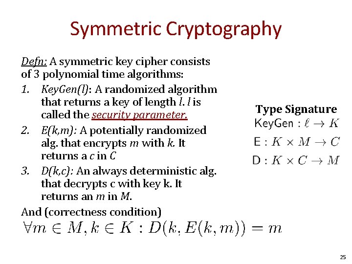 Symmetric Cryptography Defn: A symmetric key cipher consists of 3 polynomial time algorithms: 1.