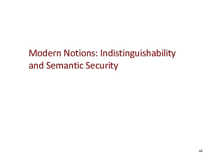 Modern Notions: Indistinguishability and Semantic Security 44 