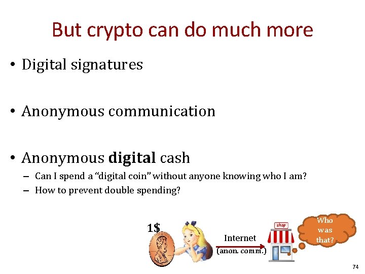 But crypto can do much more • Digital signatures • Anonymous communication • Anonymous