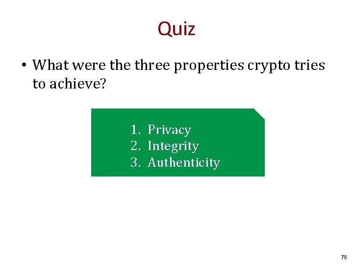 Quiz • What were three properties crypto tries to achieve? 1. Privacy 2. Integrity