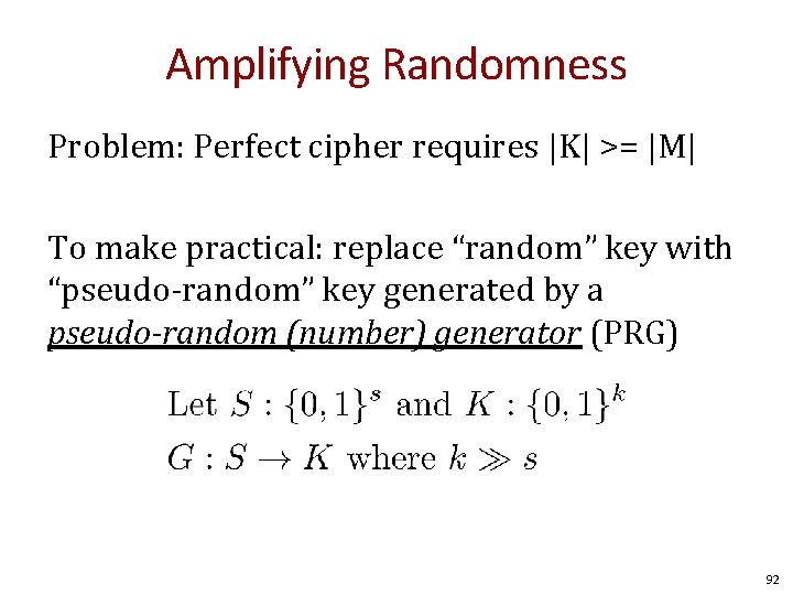 Amplifying Randomness Problem: Perfect cipher requires |K| >= |M| To make practical: replace “random”