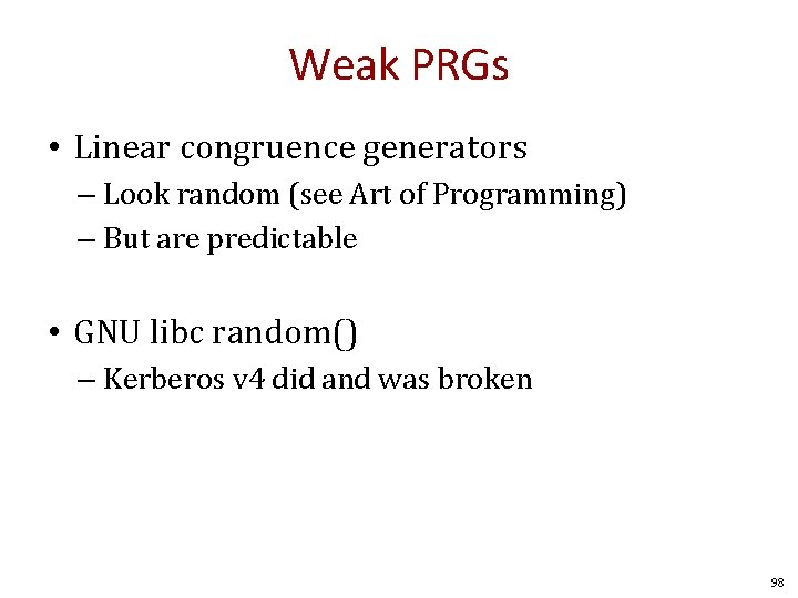 Weak PRGs • Linear congruence generators – Look random (see Art of Programming) –