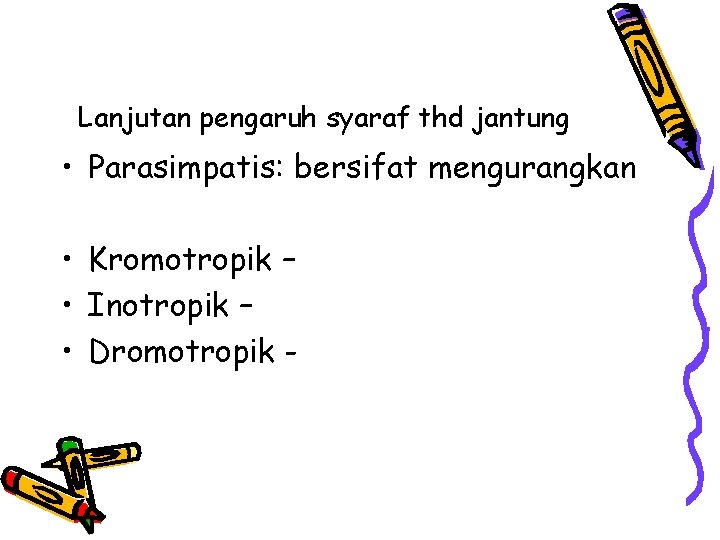 Lanjutan pengaruh syaraf thd jantung • Parasimpatis: bersifat mengurangkan • Kromotropik – • Inotropik