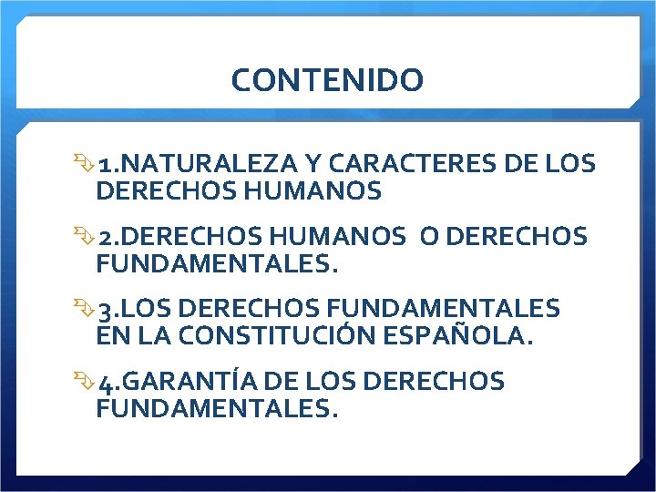 CONTENIDO 1. NATURALEZA Y CARACTERES DE LOS DERECHOS HUMANOS 2. DERECHOS HUMANOS O DERECHOS