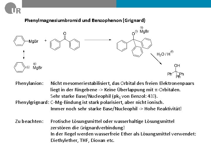 Phenylmagnesiumbromid und Benzophenon (Grignard) Phenylanion: Nicht mesomeriestabilisiert, das Orbital des freien Elektronenpaars liegt in