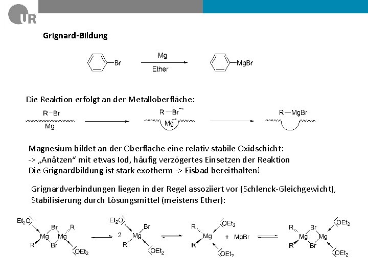 Grignard-Bildung Die Reaktion erfolgt an der Metalloberfläche: Magnesium bildet an der Oberfläche eine relativ