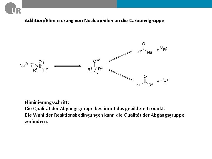 Addition/Eliminierung von Nucleophilen an die Carbonylgruppe Eliminierungsschritt: Die Qualität der Abgangsgruppe bestimmt das gebildete