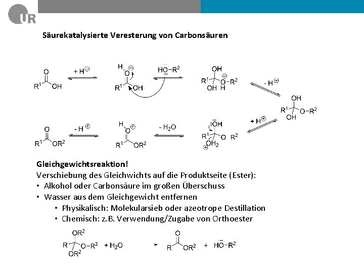 Säurekatalysierte Veresterung von Carbonsäuren Gleichgewichtsreaktion! Verschiebung des Gleichwichts auf die Produktseite (Ester): • Alkohol