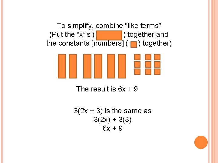 To simplify, combine “like terms” (Put the “x”’s ( ) together and the constants