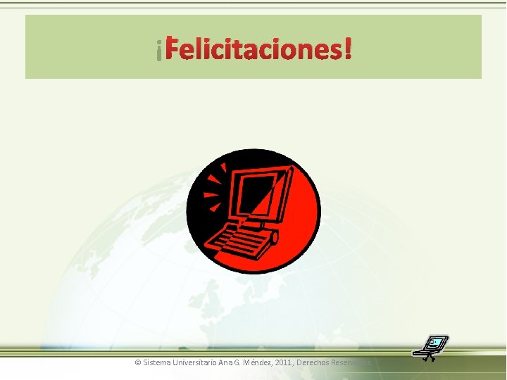 ¡Felicitaciones! © Sistema Universitario Ana G. Méndez, 2011, Derechos Reservados. 