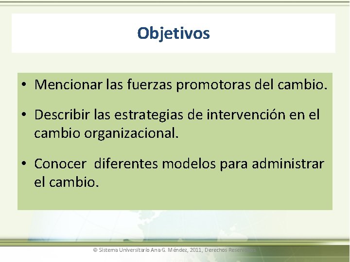 Objetivos • Mencionar las fuerzas promotoras del cambio. • Describir las estrategias de intervención