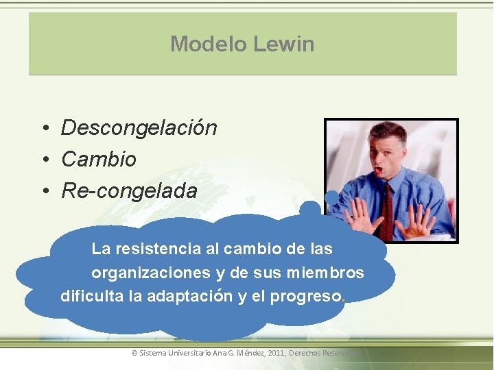Modelo Lewin • Descongelación • Cambio • Re-congelada La resistencia al cambio de las