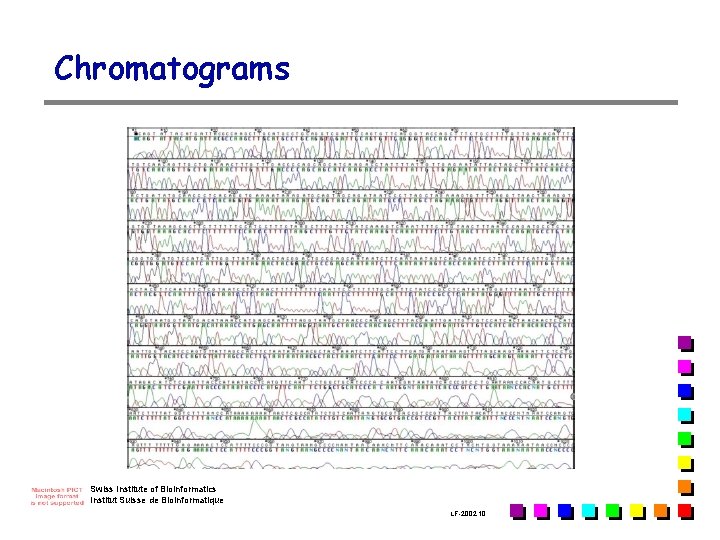 Chromatograms Swiss Institute of Bioinformatics Institut Suisse de Bioinformatique LF-2002. 10 