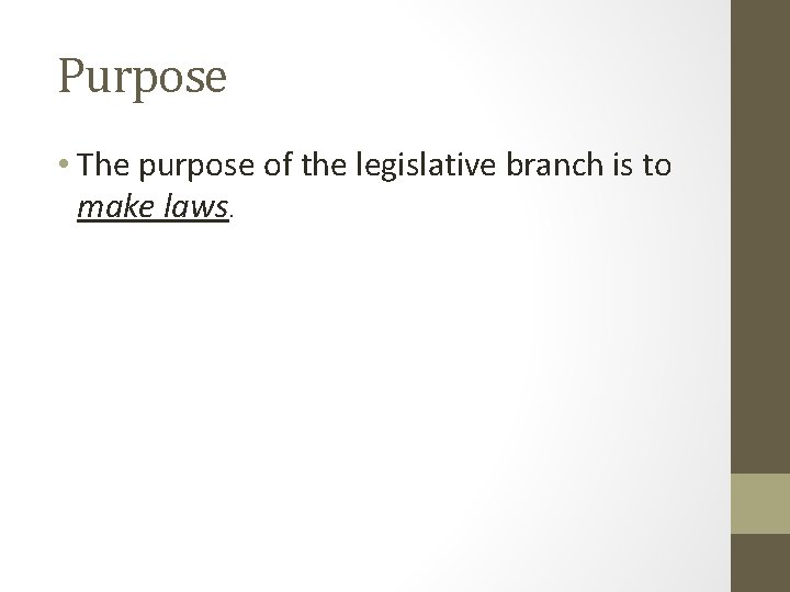 Purpose • The purpose of the legislative branch is to make laws. 