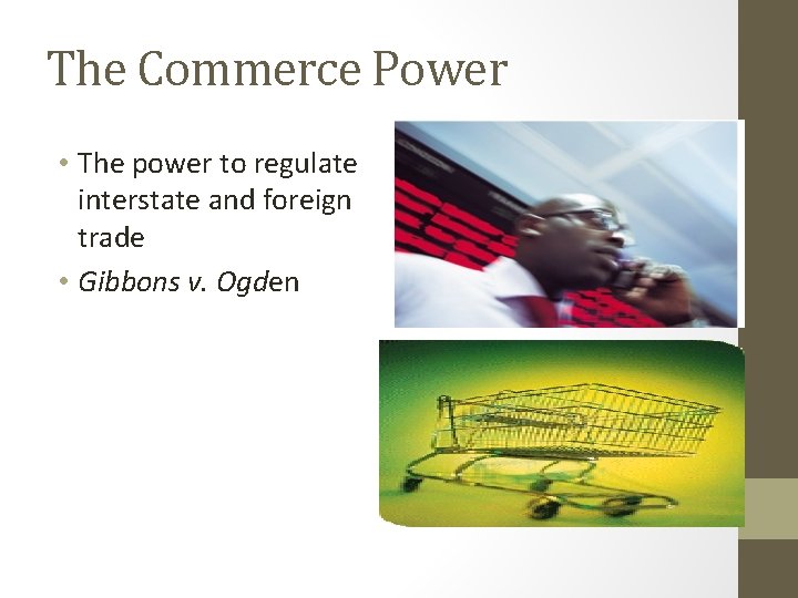 The Commerce Power • The power to regulate interstate and foreign trade • Gibbons