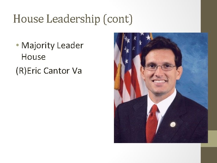 House Leadership (cont) • Majority Leader House (R)Eric Cantor Va 