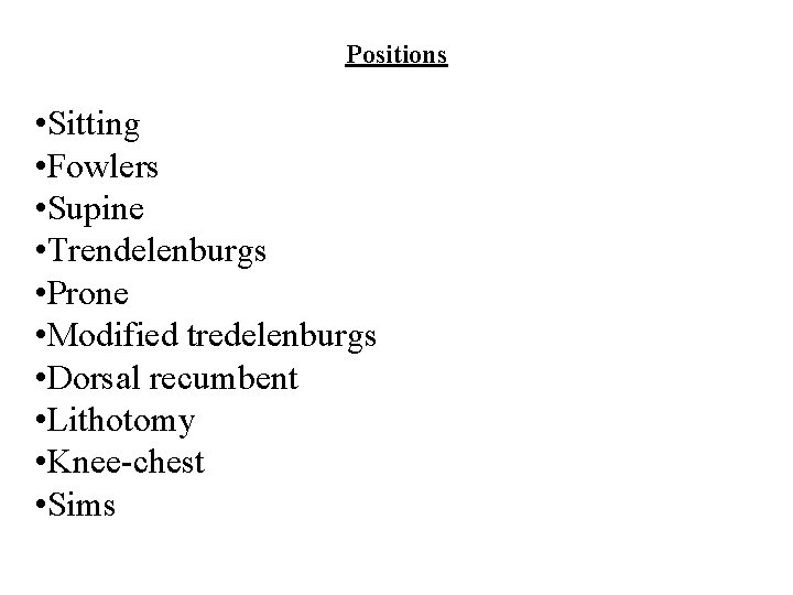 Positions • Sitting • Fowlers • Supine • Trendelenburgs • Prone • Modified tredelenburgs