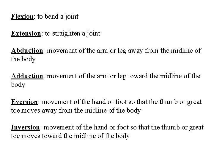 Flexion: to bend a joint Extension: to straighten a joint Abduction: movement of the