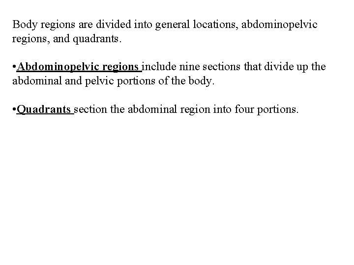 Body regions are divided into general locations, abdominopelvic regions, and quadrants. • Abdominopelvic regions