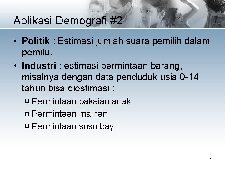 Aplikasi Demografi #2 • Politik : Estimasi jumlah suara pemilih dalam pemilu. • Industri