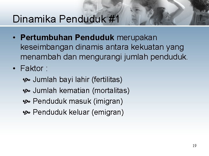 Dinamika Penduduk #1 • Pertumbuhan Penduduk merupakan keseimbangan dinamis antara kekuatan yang menambah dan