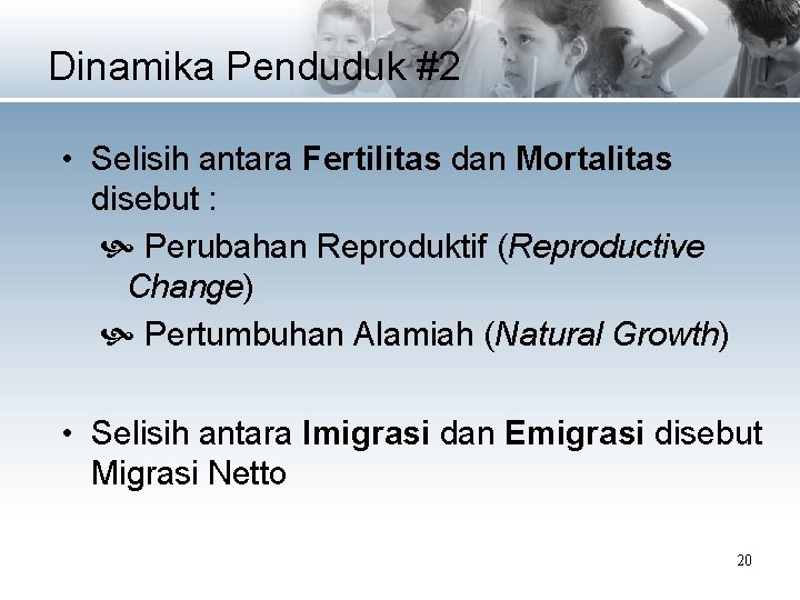Dinamika Penduduk #2 • Selisih antara Fertilitas dan Mortalitas disebut : Perubahan Reproduktif (Reproductive