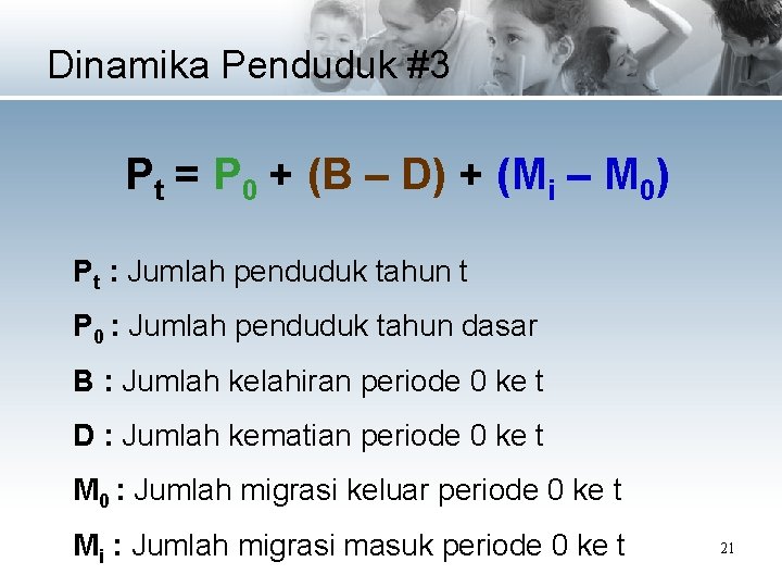 Dinamika Penduduk #3 Pt = P 0 + (B – D) + (Mi –